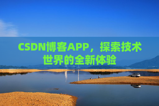 CSDN博客APP，探索技术世界的全新体验